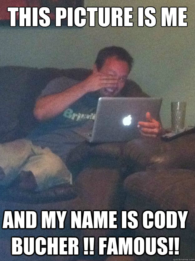 This picture is me and my name is Cody Bucher !! Famous!! - This picture is me and my name is Cody Bucher !! Famous!!  Misc