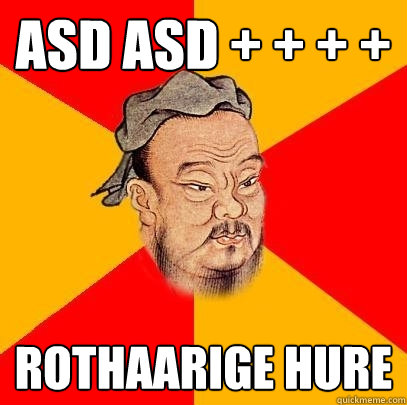 asd asd + + + + rothaarige Hure  Confucius says