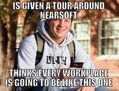 IS GIVEN A TOUR AROUND NEARSOFT THINKS EVERY WORKPLACE IS GOING TO BE LIKE THIS ONE College Freshman