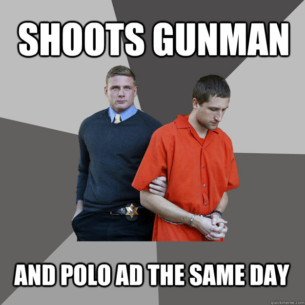 SHOOTS GUNMAN AND POLO AD THE SAME DAY - SHOOTS GUNMAN AND POLO AD THE SAME DAY  Model Cop