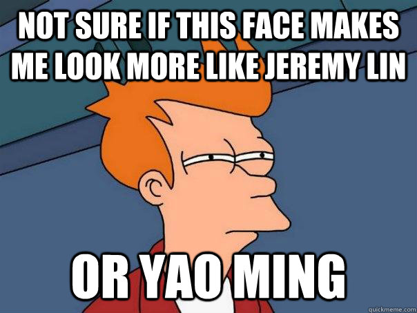 Not sure if this face makes me look more like jeremy lin Or yao ming - Not sure if this face makes me look more like jeremy lin Or yao ming  Futurama Fry