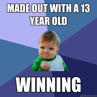 MADE OUT WITH A 13 YEAR OLD WINNING - MADE OUT WITH A 13 YEAR OLD WINNING  Success Kid