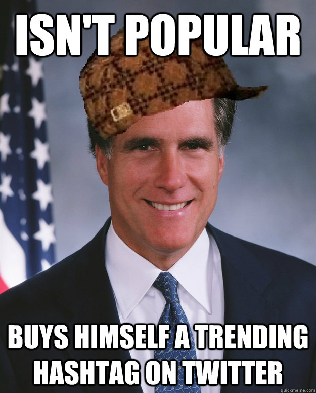 isn't popular buys himself a trending hashtag on twitter   Scumbag Romney