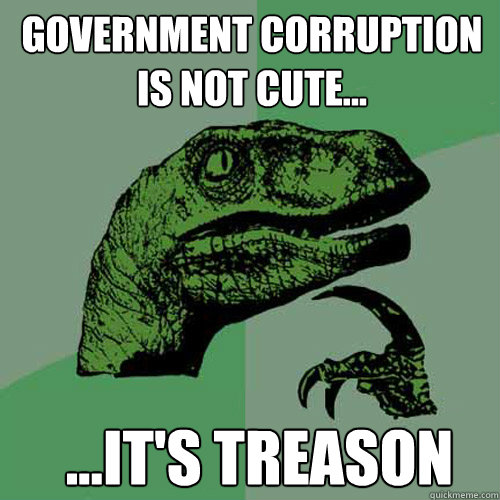 Government Corruption is not cute... ...it's TREASON - Government Corruption is not cute... ...it's TREASON  Misc