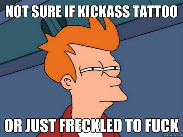 not sure if kickass tattoo Or just freckled to fuck  Futurama Fry