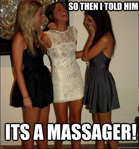 So then I told him Its a massager!  Vindictive Girls