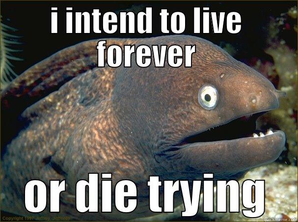 I INTEND TO LIVE FOREVER OR DIE TRYING Bad Joke Eel