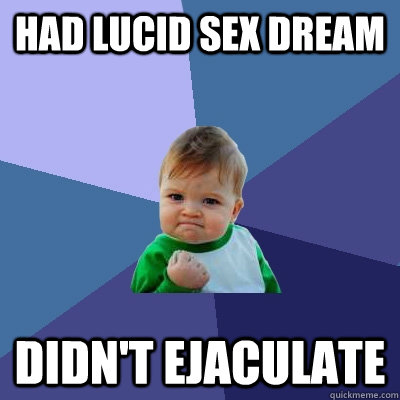 had lucid sex dream didn't ejaculate  Success Kid