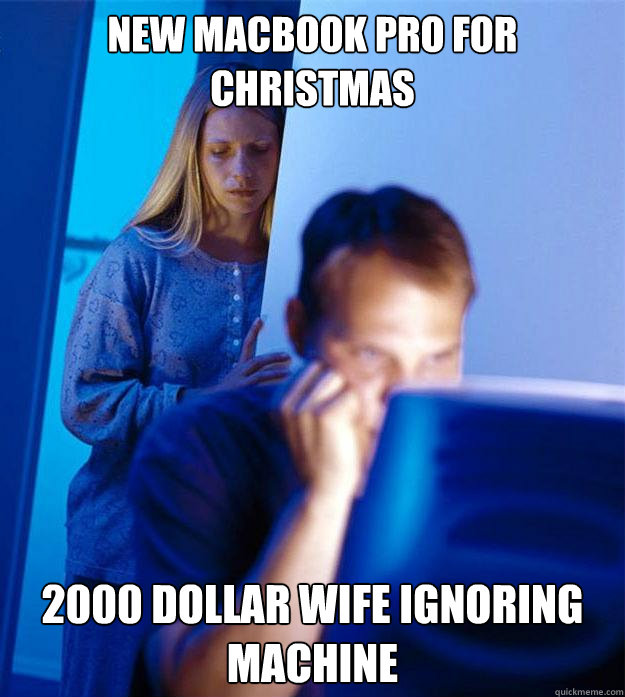 New Macbook Pro for christmas 2000 dollar wife ignoring machine  Redditors Wife