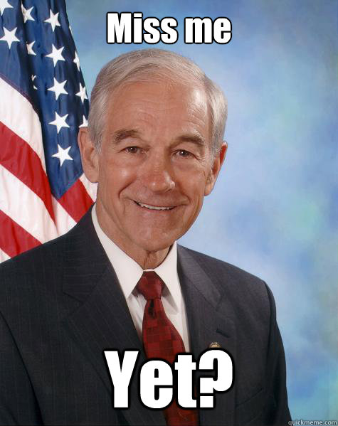 Miss me Yet?  Ron Paul