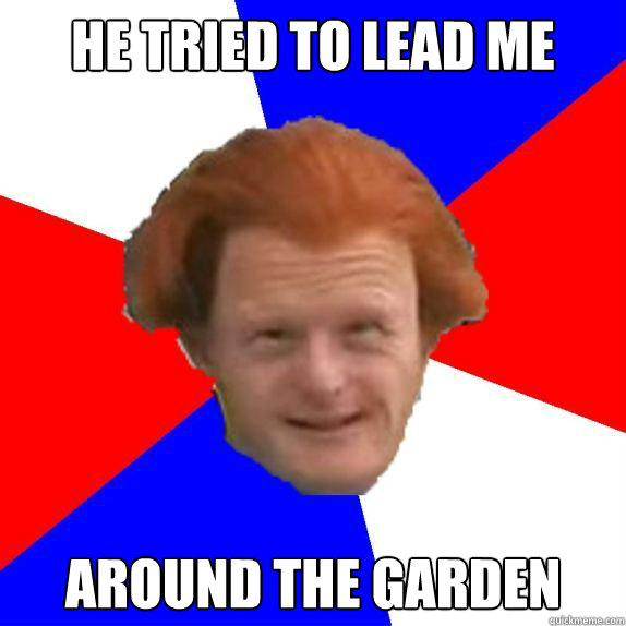 He tried to lead me Around the garden  Dutch Mongoloid