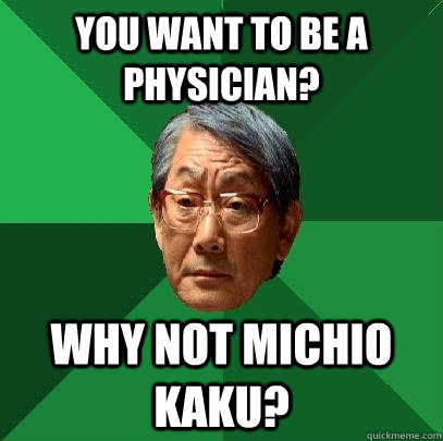 You want to be a physician? Why not michio kaku? - You want to be a physician? Why not michio kaku?  High Expectations Asian Father