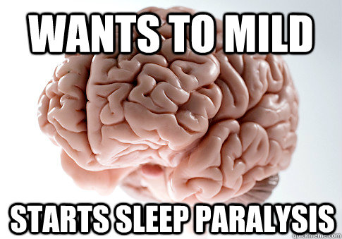 Wants to MILD Starts sleep paralysis  Scumbag Brain