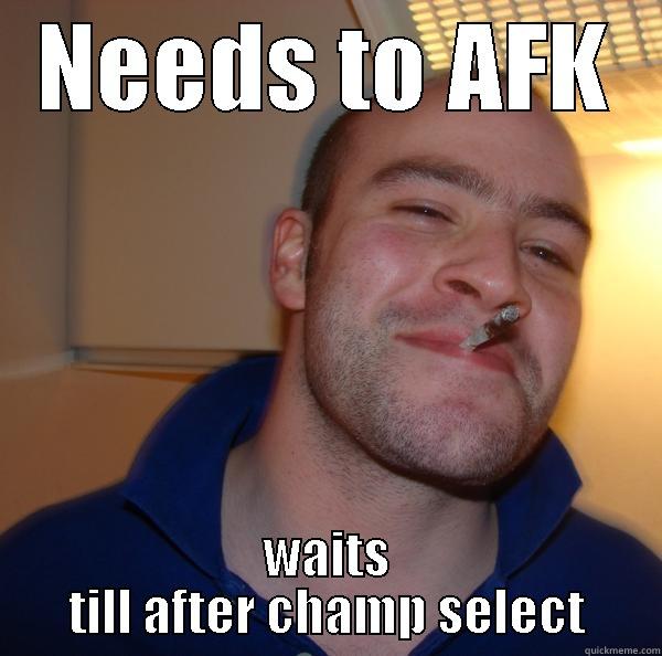 NEEDS TO AFK WAITS TILL AFTER CHAMP SELECT Good Guy Greg 