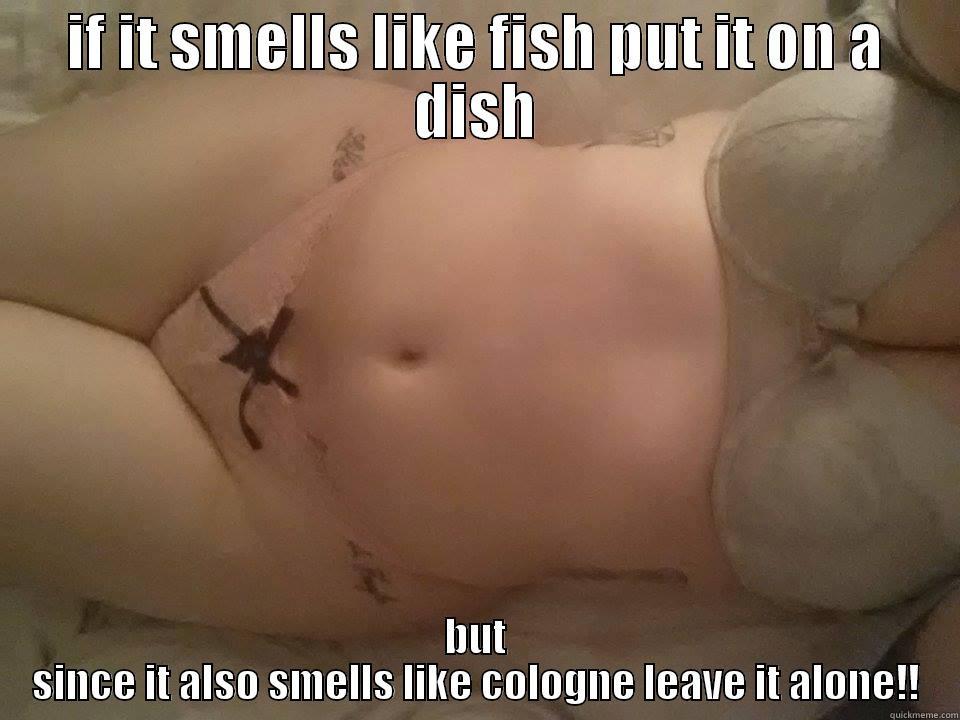 IF IT SMELLS LIKE FISH PUT IT ON A DISH BUT SINCE IT ALSO SMELLS LIKE COLOGNE LEAVE IT ALONE!! Misc