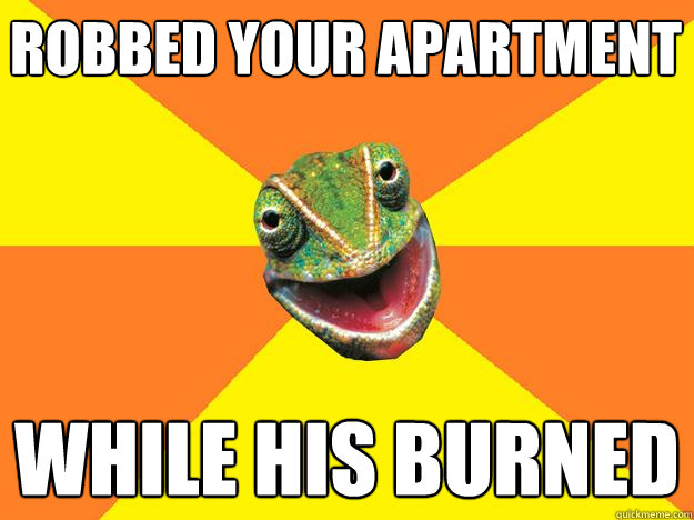 robbed your apartment while his burned  Karma Chameleon