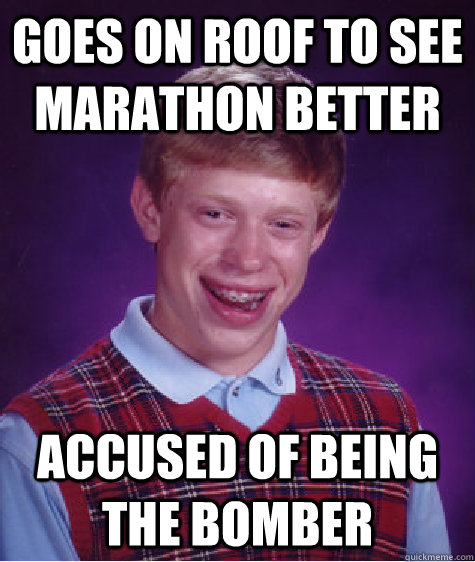 Goes on roof to see marathon better accused of being the bomber - Goes on roof to see marathon better accused of being the bomber  Bad Luck Brian