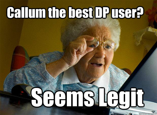 Callum the best DP user? Seems Legit  Grandma finds the Internet