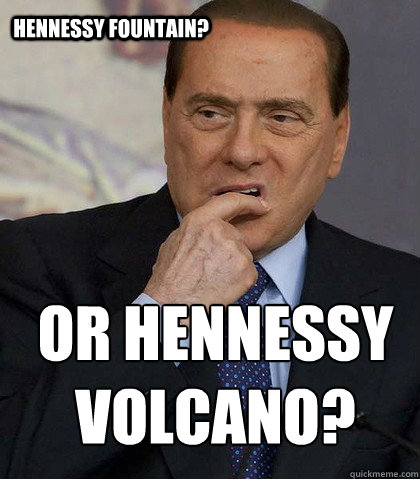 hennessy fountain? or hennessy volcano? - hennessy fountain? or hennessy volcano?  hennessy fountain