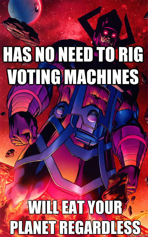 Has no need to rig voting machines Will eat your planet regardless - Has no need to rig voting machines Will eat your planet regardless  GOOD GUY GALACTUS FOR PREZ