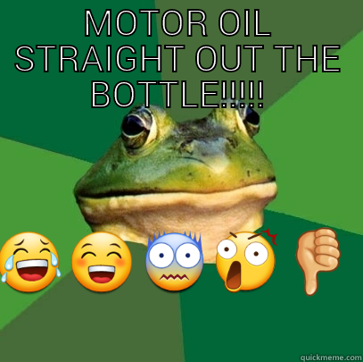 MOTOR OIL STRAIGHT OUT THE BOTTLE!!!!!  Foul Bachelor Frog