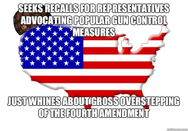 Seeks recalls for representatives advocating popular gun control measures Just whines about gross overstepping of the Fourth Amendment  Scumbag america