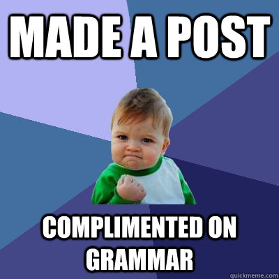 made a post complimented on grammar  Success Kid