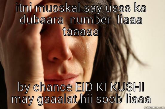 ITNI MUSSKAL SAY USSS KA DUBAARA  NUMBER  LIAAA TAAAAA BY CHANCE EID KI KUSHI MAY GAAALAT HII SOOB LIAAA First World Problems