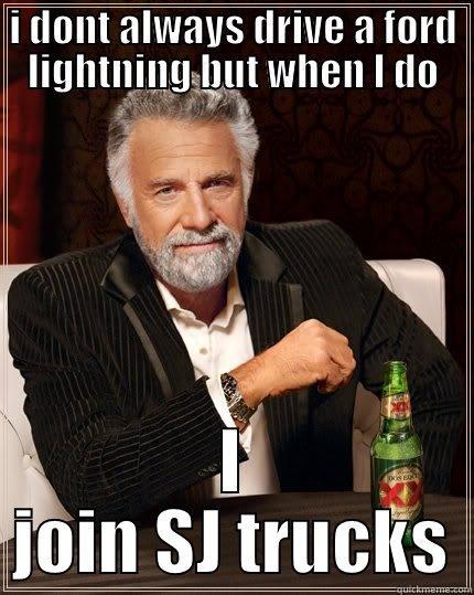 I dont always drive a Ford Lightning - I DONT ALWAYS DRIVE A FORD LIGHTNING BUT WHEN I DO I JOIN SJ TRUCKS The Most Interesting Man In The World