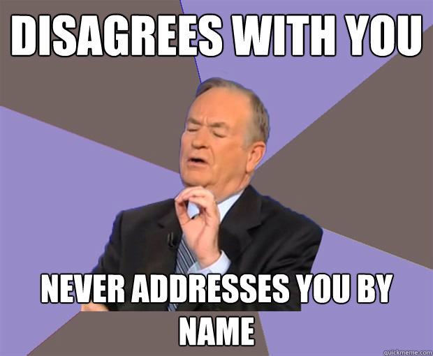 disagrees with you never addresses you by name  Bill O Reilly