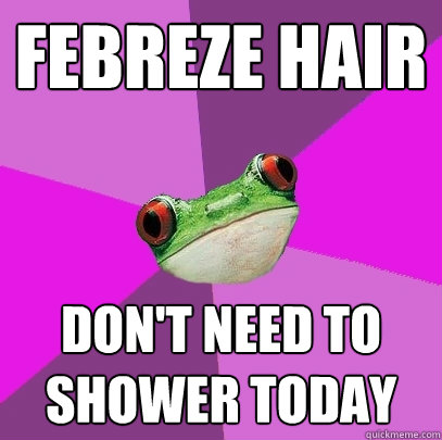 Febreze Hair Don't need to shower today  Foul Bachelorette Frog