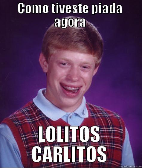 COMO TIVESTE PIADA AGORA LOLITOS CARLITOS Bad Luck Brian