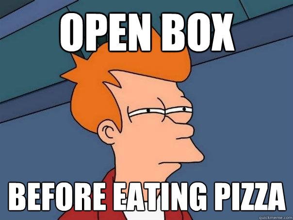 open box before eating pizza - open box before eating pizza  Futurama Fry