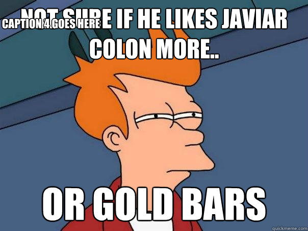 not sure if he likes Javiar Colon more..  or gold bars Caption 3 goes here Caption 4 goes here - not sure if he likes Javiar Colon more..  or gold bars Caption 3 goes here Caption 4 goes here  Futurama Fry