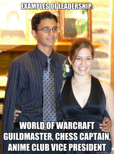 Examples of leadership: world of warcraft guildmaster, chess captain, anime club vice president - Examples of leadership: world of warcraft guildmaster, chess captain, anime club vice president  Awkward Indian Abhayjit