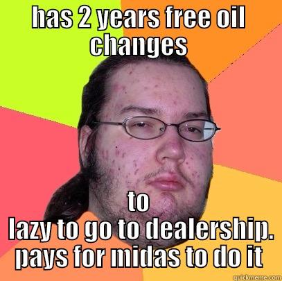 HAS 2 YEARS FREE OIL CHANGES TO  LAZY TO GO TO DEALERSHIP. PAYS FOR MIDAS TO DO IT Butthurt Dweller