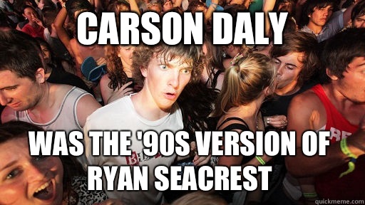 Carson Daly Was the '90s version of Ryan Seacrest  Sudden Clarity Clarence