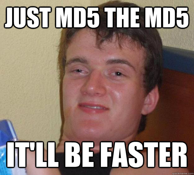 just md5 the md5 it'll be faster  10 Guy