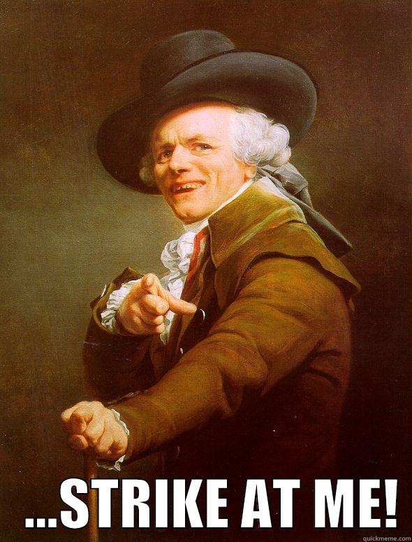 6RYFHYFUTVUYG UGUY YU -     ...STRIKE AT ME! Joseph Ducreux