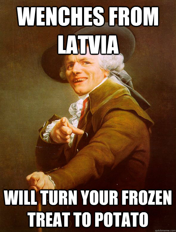 wenches from latvia will turn your frozen treat to potato - wenches from latvia will turn your frozen treat to potato  Joseph Ducreux