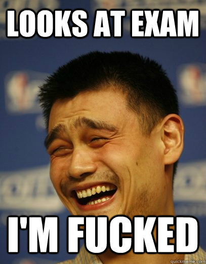 Looks at Exam I'm fucked  Yao Ming