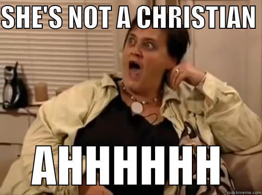 SHE'S NOT A CHRISTIAN  AHHHHHH Misc