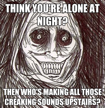 Think you're alone at night? Then who's making all those creaking sounds upstairs? - Think you're alone at night? Then who's making all those creaking sounds upstairs?  Horrifying Houseguest