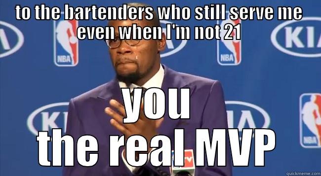 TO THE BARTENDERS WHO STILL SERVE ME EVEN WHEN I'M NOT 21 YOU THE REAL MVP Misc