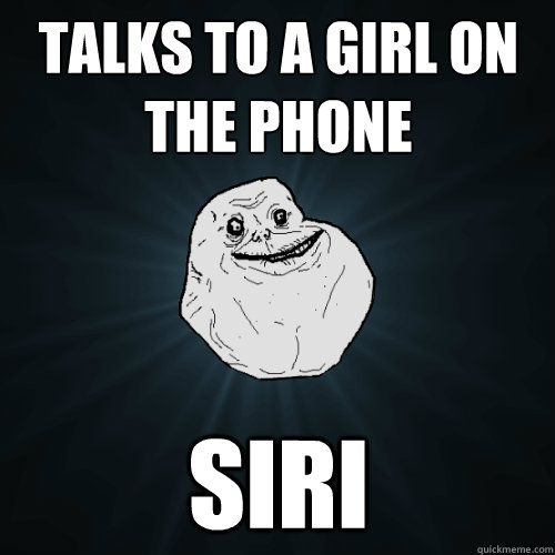 Talks to a girl on the phone Siri  Forever Alone