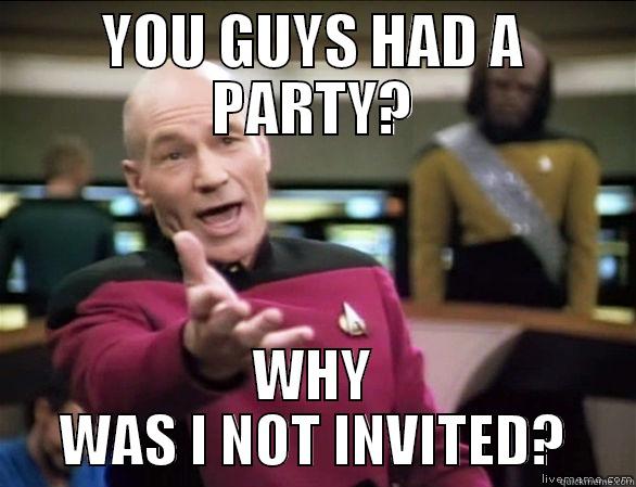 YOU GUYS HAD A PARTY? WHY WAS I NOT INVITED? Annoyed Picard HD