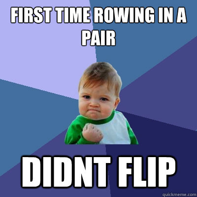 First time rowing in a pair Didnt Flip  Success Kid