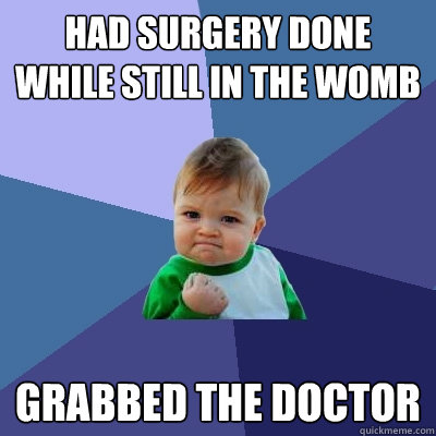 had surgery done while still in the womb grabbed the doctor  - had surgery done while still in the womb grabbed the doctor   Success Kid