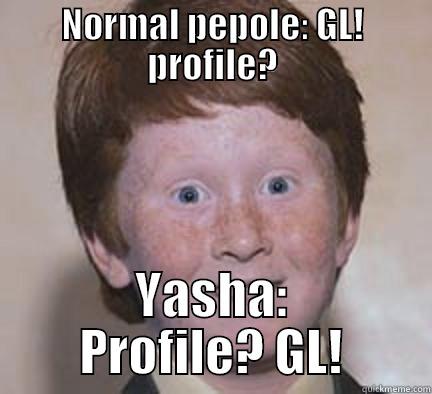 NORMAL PEPOLE: GL! PROFILE? YASHA: PROFILE? GL! Over Confident Ginger