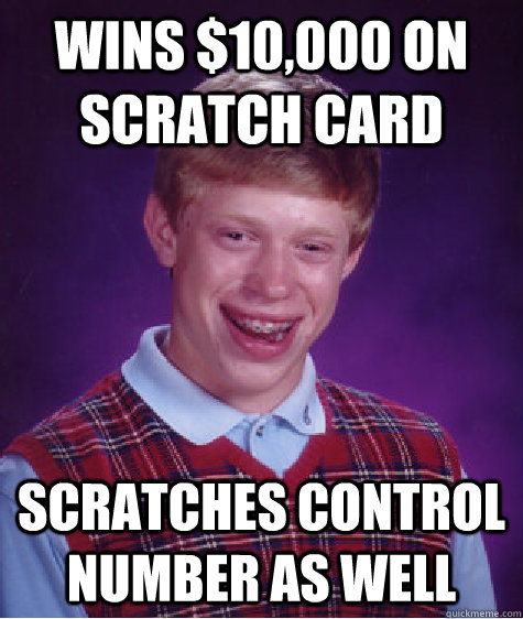 Wins $10,000 on scratch card scratches control number as well  Bad Luck Brian